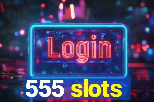 555 slots